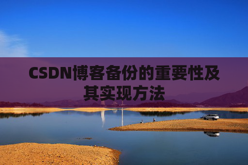 CSDN博客备份的重要性及其实现方法